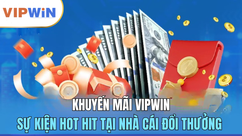 Khuyến mãi Vipwin mang tới cơ hội nhận quà khủng cho hội viên