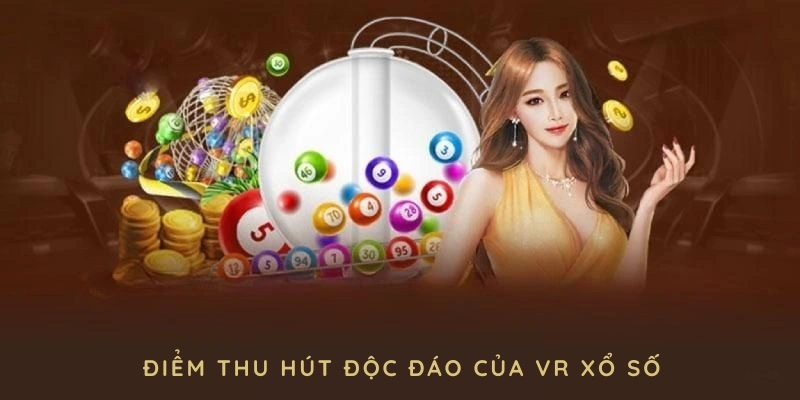 Những điểm thu hút độc đáo của VR xổ số mà bạn không nên bỏ lỡ