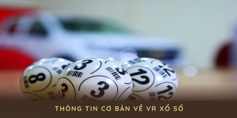 Những thông tin cơ bản về VR xổ số cho những ai muốn bắt kịp xu hướng